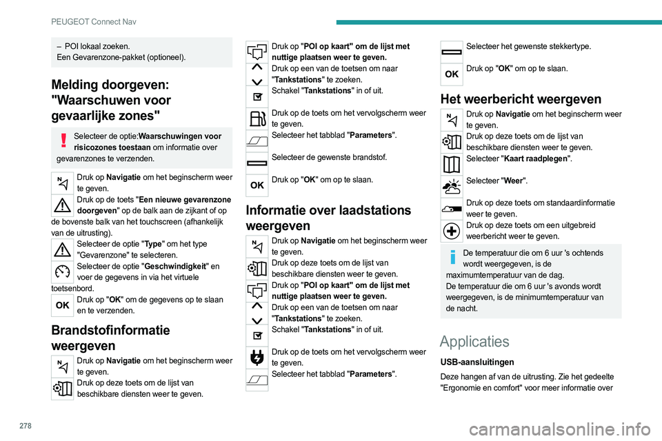 PEUGEOT PARTNER 2022 Instructieboekje (in Dutch) 278
PEUGEOT Connect Nav
– POI lokaal zoeken.
Een Gevarenzone-pakket (optioneel).
Melding doorgeven:
"Waarschuwen voor
gevaarlijke zones"
Selecteer de optie:Waarschuwingen voor risicozones PEUGEOT PARTNER 2022 Instructieboekje (in Dutch) 278
PEUGEOT Connect Nav
– POI lokaal zoeken.
Een Gevarenzone-pakket (optioneel).
Melding doorgeven:
"Waarschuwen voor
gevaarlijke zones"
Selecteer de optie:Waarschuwingen voor risicozones