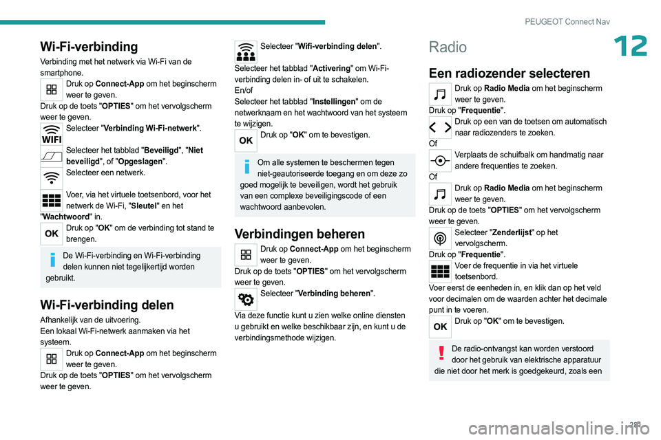 PEUGEOT PARTNER 2022 Instructieboekje (in Dutch) 281
PEUGEOT Connect Nav
12Wi-Fi-verbinding
Verbinding met het netwerk via Wi-Fi van de
smartphone.
Druk op Connect-App om het beginscherm weer te geven.
Druk op de toets "OPTIES" om het vervo PEUGEOT PARTNER 2022 Instructieboekje (in Dutch) 281
PEUGEOT Connect Nav
12Wi-Fi-verbinding
Verbinding met het netwerk via Wi-Fi van de
smartphone.
Druk op Connect-App om het beginscherm weer te geven.
Druk op de toets "OPTIES" om het vervo