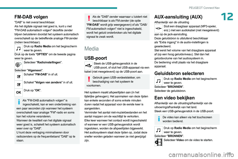 PEUGEOT PARTNER 2022 Instructieboekje (in Dutch) 283
PEUGEOT Connect Nav
12FM-DAB volgen
"DAB" is niet overal beschikbaar.
Als het digitale signaal niet goed is, kunt u met
"FM-DAB automatisch volgen" dezelfde zender
blijven beluis PEUGEOT PARTNER 2022 Instructieboekje (in Dutch) 283
PEUGEOT Connect Nav
12FM-DAB volgen
"DAB" is niet overal beschikbaar.
Als het digitale signaal niet goed is, kunt u met
"FM-DAB automatisch volgen" dezelfde zender
blijven beluis