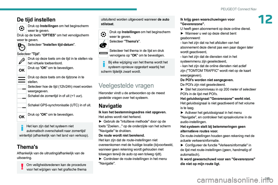 PEUGEOT PARTNER 2022 Instructieboekje (in Dutch) 289
PEUGEOT Connect Nav
12De tijd instellen
Druk op Instellingen om het beginscherm weer te geven.
Druk op de toets "OPTIES" om het vervolgscherm
weer te geven.
Selecteer "Instellen tijd- PEUGEOT PARTNER 2022 Instructieboekje (in Dutch) 289
PEUGEOT Connect Nav
12De tijd instellen
Druk op Instellingen om het beginscherm weer te geven.
Druk op de toets "OPTIES" om het vervolgscherm
weer te geven.
Selecteer "Instellen tijd-