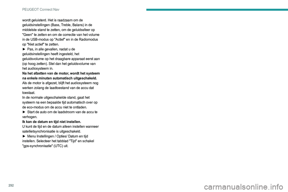 PEUGEOT PARTNER 2022 Instructieboekje (in Dutch) 292
PEUGEOT Connect Nav
wordt geluisterd. Het is raadzaam om de
geluidsinstellingen (Bass, Treble, Balans) in de
middelste stand te zetten, om de geluidssfeer op
"Geen" te zetten en om de c PEUGEOT PARTNER 2022 Instructieboekje (in Dutch) 292
PEUGEOT Connect Nav
wordt geluisterd. Het is raadzaam om de
geluidsinstellingen (Bass, Treble, Balans) in de
middelste stand te zetten, om de geluidssfeer op
"Geen" te zetten en om de c