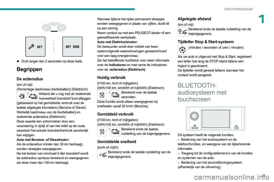 PEUGEOT PARTNER 2022 Instructieboekje (in Dutch) 29
Instrumentenpaneel
1
► Druk langer dan 2 seconden op deze toets.
Begrippen
De actieradius
(km of mijl)
(Percentage laadniveau tractiebatterij) (Elektrisch)
/Afstand die u nog met de rester PEUGEOT PARTNER 2022 Instructieboekje (in Dutch) 29
Instrumentenpaneel
1
► Druk langer dan 2 seconden op deze toets.
Begrippen
De actieradius
(km of mijl)
(Percentage laadniveau tractiebatterij) (Elektrisch)
/Afstand die u nog met de rester