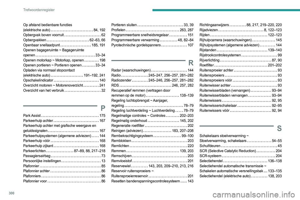 PEUGEOT PARTNER 2022 Instructieboekje (in Dutch) 300
Trefwoordenregister
Op afstand bedienbare functies
(elektrische auto)
84, 192
Opbergvak boven voorruit
62
Opbergvakken
62–63, 66
Openbaar snellaadpunt
185, 191
Openen bagager PEUGEOT PARTNER 2022 Instructieboekje (in Dutch) 300
Trefwoordenregister
Op afstand bedienbare functies
(elektrische auto)
84, 192
Opbergvak boven voorruit
62
Opbergvakken
62–63, 66
Openbaar snellaadpunt
185, 191
Openen bagager