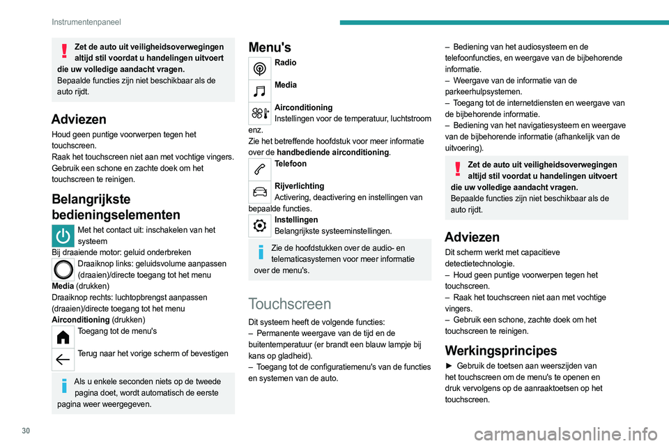 PEUGEOT PARTNER 2022  Instructieboekje (in Dutch) 30
Instrumentenpaneel
Zet de auto uit veiligheidsoverwegingen altijd stil voordat u handelingen uitvoert 
die uw volledige aandacht vragen.
Bepaalde functies zijn niet beschikbaar als de 
auto rijdt.
