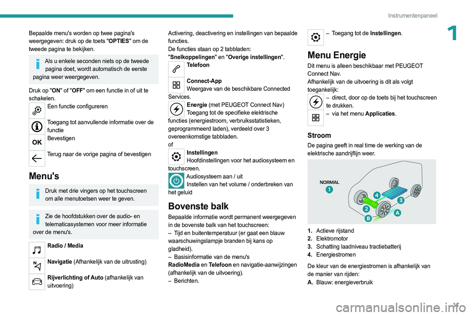 PEUGEOT PARTNER 2022  Instructieboekje (in Dutch) 31
Instrumentenpaneel
1Bepaalde menu's worden op twee pagina's 
weergegeven: druk op de toets "OPTIES" om de 
tweede pagina te bekijken.
Als u enkele seconden niets op de tweede pagina