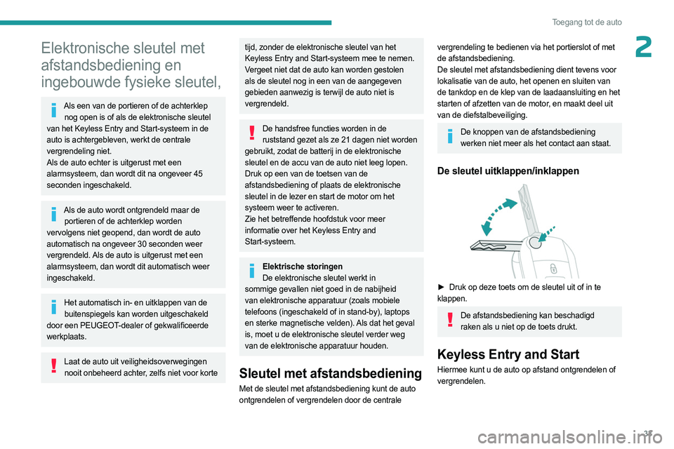 PEUGEOT PARTNER 2022 Instructieboekje (in Dutch) 33
Toegang tot de auto
2Elektronische sleutel met
afstandsbediening en
ingebouwde fysieke sleutel,
Als een van de portieren of de achterklep nog open is of als de elektronische sleutel
van het Keyl PEUGEOT PARTNER 2022 Instructieboekje (in Dutch) 33
Toegang tot de auto
2Elektronische sleutel met
afstandsbediening en
ingebouwde fysieke sleutel,
Als een van de portieren of de achterklep nog open is of als de elektronische sleutel
van het Keyl