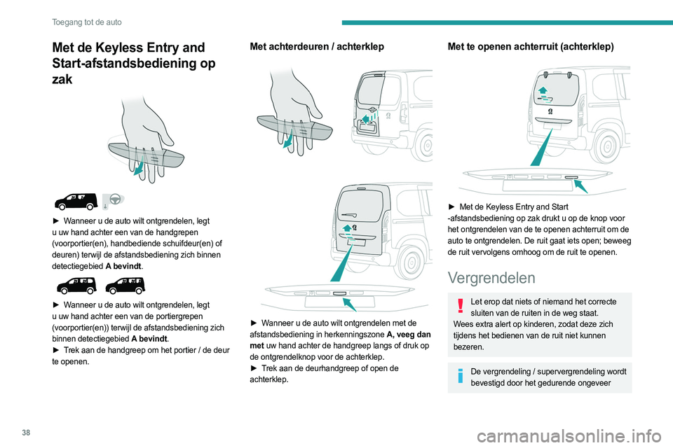 PEUGEOT PARTNER 2022  Instructieboekje (in Dutch) 38
Toegang tot de auto
Met de Keyless Entry and 
Start-afstandsbediening op  
zak
 
 
 
 
► Wanneer u de auto wilt ontgrendelen, legt 
u uw hand achter een van de handgrepen 
(voorportier(en), handb