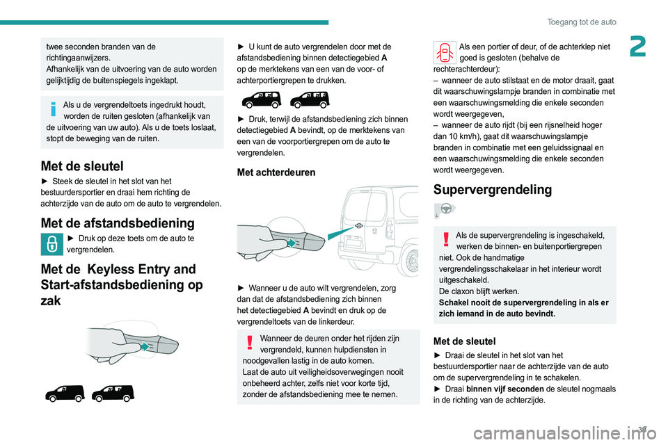 PEUGEOT PARTNER 2022  Instructieboekje (in Dutch) 39
Toegang tot de auto
2twee seconden branden van de 
richtingaanwijzers.
Afhankelijk van de uitvoering van de auto worden 
gelijktijdig de buitenspiegels ingeklapt.
Als u de vergrendeltoets ingedrukt PEUGEOT PARTNER 2022  Instructieboekje (in Dutch) 39
Toegang tot de auto
2twee seconden branden van de 
richtingaanwijzers.
Afhankelijk van de uitvoering van de auto worden 
gelijktijdig de buitenspiegels ingeklapt.
Als u de vergrendeltoets ingedrukt