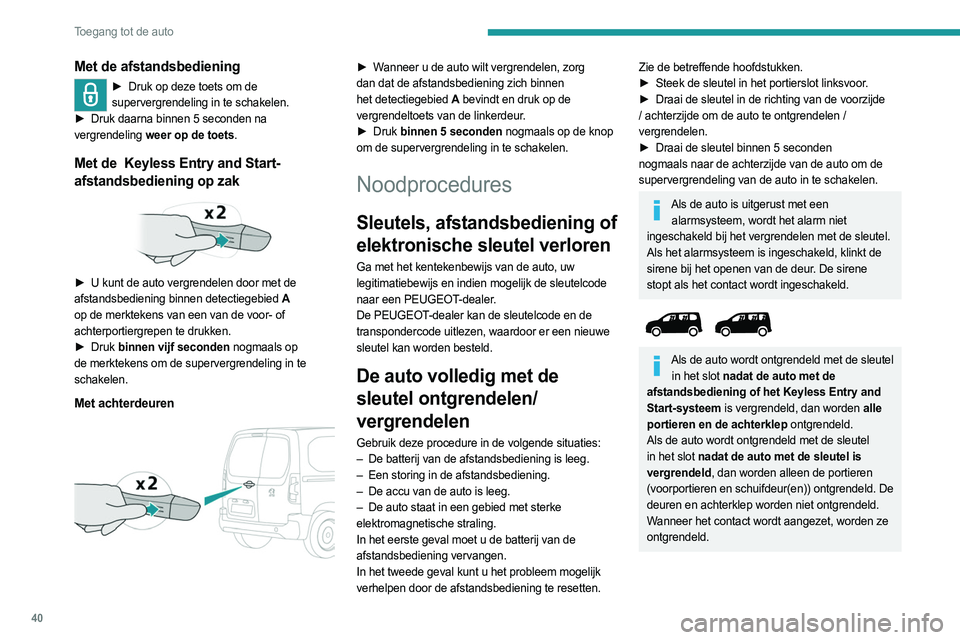 PEUGEOT PARTNER 2022 Instructieboekje (in Dutch) 40
Toegang tot de auto
Met de afstandsbediening
► Druk op deze toets om de
supervergrendeling in te schakelen.
►
Druk daarna binnen 5 seconden na
vergrendeling weer op de toets.
Met de Key PEUGEOT PARTNER 2022 Instructieboekje (in Dutch) 40
Toegang tot de auto
Met de afstandsbediening
► Druk op deze toets om de
supervergrendeling in te schakelen.
►
Druk daarna binnen 5 seconden na
vergrendeling weer op de toets.
Met de Key