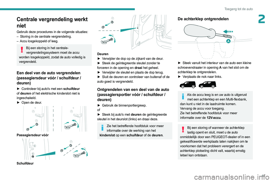 PEUGEOT PARTNER 2022  Instructieboekje (in Dutch) 41
Toegang tot de auto
2Centrale vergrendeling werkt 
niet
Gebruik deze procedures in de volgende situaties:
– Storing in de centrale vergrendeling.
–
 
Accu losgekoppeld of leeg.
Bij een storing  PEUGEOT PARTNER 2022  Instructieboekje (in Dutch) 41
Toegang tot de auto
2Centrale vergrendeling werkt 
niet
Gebruik deze procedures in de volgende situaties:
– Storing in de centrale vergrendeling.
–
 
Accu losgekoppeld of leeg.
Bij een storing