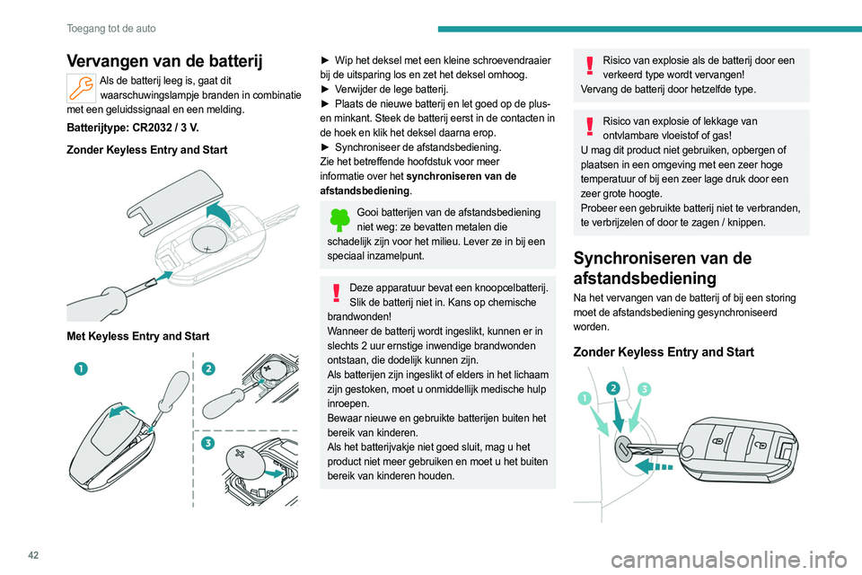 PEUGEOT PARTNER 2022  Instructieboekje (in Dutch) 42
Toegang tot de auto
Vervangen van de batterij
Als de batterij leeg is, gaat dit waarschuwingslampje branden in combinatie 
met een geluidssignaal en een melding.
Batterijtype: CR2032 / 3 V.
Zonder 