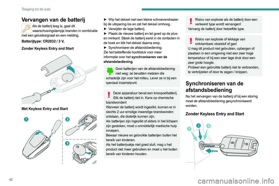 PEUGEOT PARTNER 2022  Instructieboekje (in Dutch) 42
Toegang tot de auto
Vervangen van de batterij
Als de batterij leeg is, gaat dit waarschuwingslampje branden in combinatie 
met een geluidssignaal en een melding.
Batterijtype: CR2032 / 3 V.
Zonder  PEUGEOT PARTNER 2022  Instructieboekje (in Dutch) 42
Toegang tot de auto
Vervangen van de batterij
Als de batterij leeg is, gaat dit waarschuwingslampje branden in combinatie 
met een geluidssignaal en een melding.
Batterijtype: CR2032 / 3 V.
Zonder