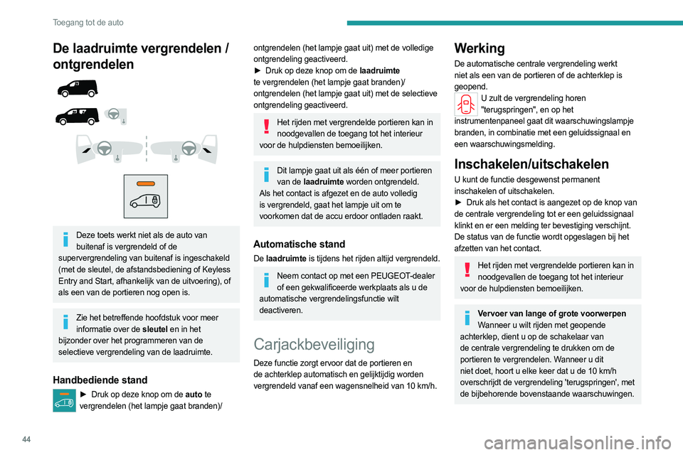 PEUGEOT PARTNER 2022  Instructieboekje (in Dutch) 44
Toegang tot de auto
De laadruimte vergrendelen / 
ontgrendelen
 
 
 
 
 
 
 
 
Deze toets werkt niet als de auto van  buitenaf is vergrendeld of de 
supervergrendeling van buitenaf is ingeschakeld  PEUGEOT PARTNER 2022  Instructieboekje (in Dutch) 44
Toegang tot de auto
De laadruimte vergrendelen / 
ontgrendelen
 
 
 
 
 
 
 
 
Deze toets werkt niet als de auto van  buitenaf is vergrendeld of de 
supervergrendeling van buitenaf is ingeschakeld