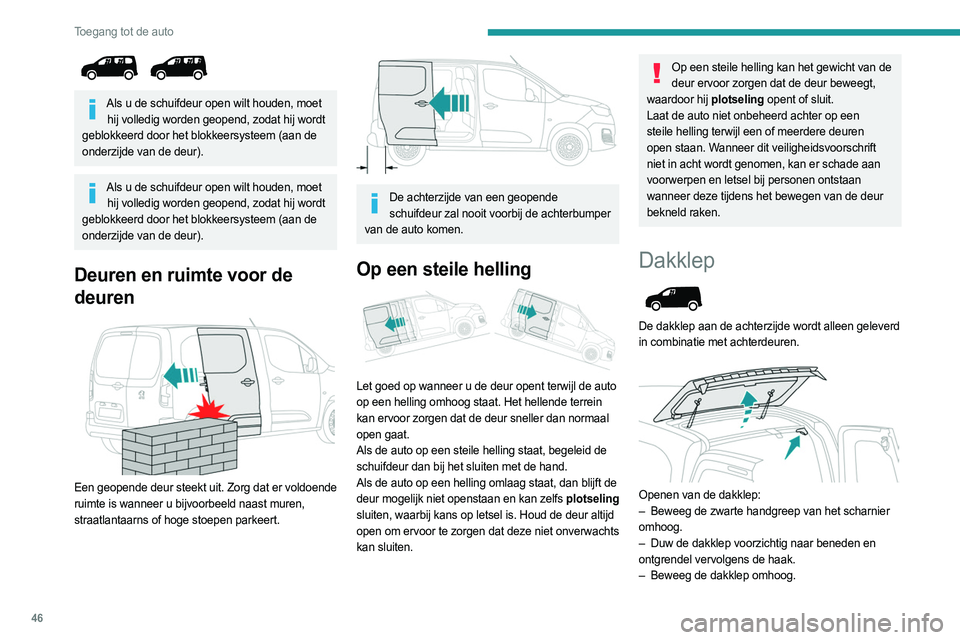 PEUGEOT PARTNER 2022  Instructieboekje (in Dutch) 46
Toegang tot de auto
 
Als u de schuifdeur open wilt houden, moet hij volledig worden geopend, zodat hij wordt 
geblokkeerd door het blokkeersysteem (aan de 
onderzijde van de deur).
Als u de schuif PEUGEOT PARTNER 2022  Instructieboekje (in Dutch) 46
Toegang tot de auto
 
Als u de schuifdeur open wilt houden, moet hij volledig worden geopend, zodat hij wordt 
geblokkeerd door het blokkeersysteem (aan de 
onderzijde van de deur).
Als u de schuif