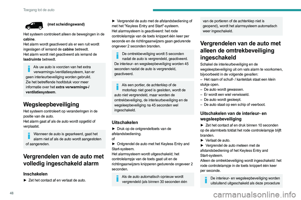 PEUGEOT PARTNER 2022 Instructieboekje (in Dutch) 48
Toegang tot de auto
(met scheidingswand)
Het systeem controleert alleen de bewegingen in de
cabine.
Het alarm wordt geactiveerd als er een ruit wordt
ingeslagen of iemand de cabine betreedt.
Het PEUGEOT PARTNER 2022 Instructieboekje (in Dutch) 48
Toegang tot de auto
(met scheidingswand)
Het systeem controleert alleen de bewegingen in de
cabine.
Het alarm wordt geactiveerd als er een ruit wordt
ingeslagen of iemand de cabine betreedt.
Het