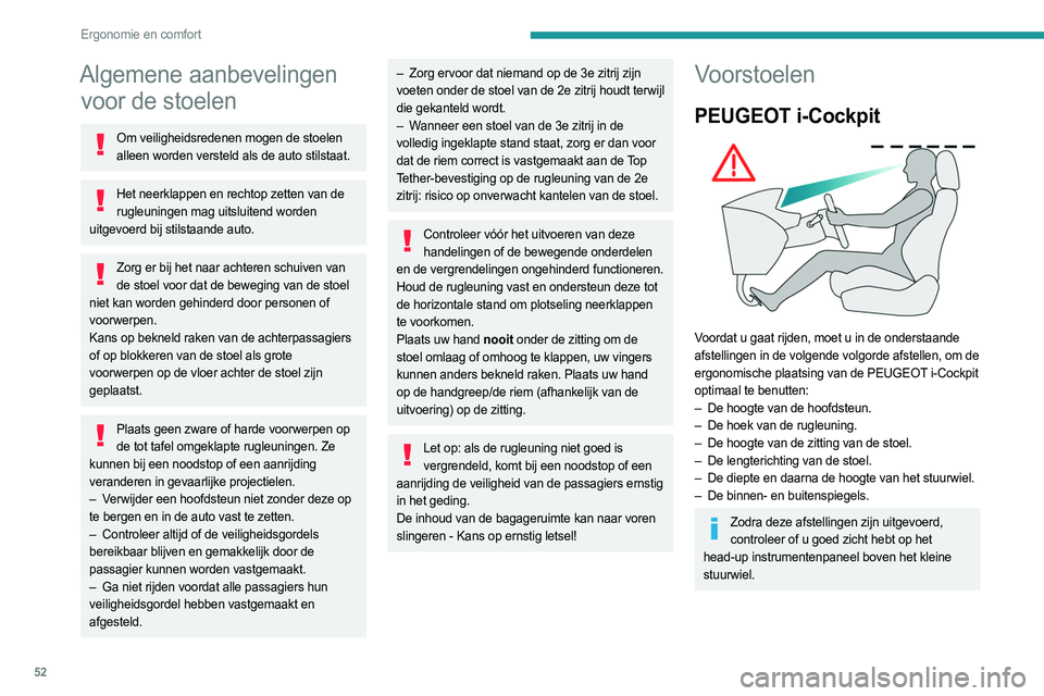 PEUGEOT PARTNER 2022 Instructieboekje (in Dutch) 52
Ergonomie en comfort
Algemene aanbevelingen voor de stoelen
Om veiligheidsredenen mogen de stoelen
alleen worden versteld als de auto stilstaat.
Het neerklappen en rechtop zetten van de rugleuning PEUGEOT PARTNER 2022 Instructieboekje (in Dutch) 52
Ergonomie en comfort
Algemene aanbevelingen voor de stoelen
Om veiligheidsredenen mogen de stoelen
alleen worden versteld als de auto stilstaat.
Het neerklappen en rechtop zetten van de rugleuning