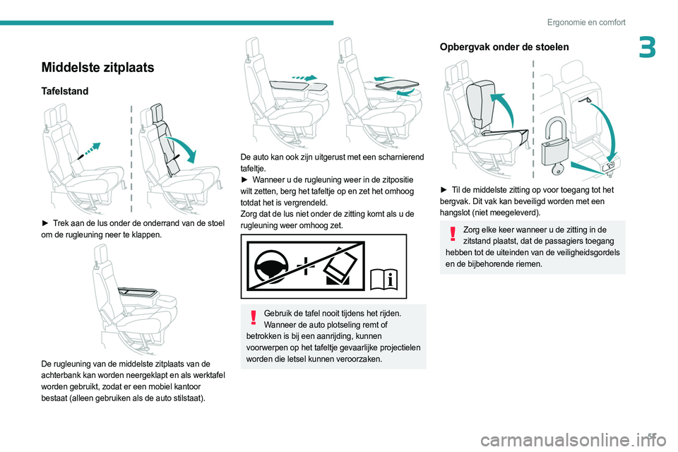 PEUGEOT PARTNER 2022 Instructieboekje (in Dutch) 57
Ergonomie en comfort
3
Middelste zitplaats
Tafelstand
► Trek aan de lus onder de onderrand van de stoel
om de rugleuning neer te klappen.
De rugleuning van de middelste zitplaats van de
PEUGEOT PARTNER 2022 Instructieboekje (in Dutch) 57
Ergonomie en comfort
3
Middelste zitplaats
Tafelstand
► Trek aan de lus onder de onderrand van de stoel
om de rugleuning neer te klappen.
De rugleuning van de middelste zitplaats van de