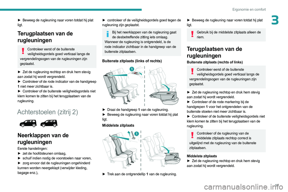 PEUGEOT PARTNER 2022 Instructieboekje (in Dutch) 59
Ergonomie en comfort
3► Beweeg de rugleuning naar voren totdat hij plat
ligt.
Terugplaatsen van de
rugleuningen
Controleer eerst of de buitenste veiligheidsgordels goed verticaal langs de
ver PEUGEOT PARTNER 2022 Instructieboekje (in Dutch) 59
Ergonomie en comfort
3► Beweeg de rugleuning naar voren totdat hij plat
ligt.
Terugplaatsen van de
rugleuningen
Controleer eerst of de buitenste veiligheidsgordels goed verticaal langs de
ver