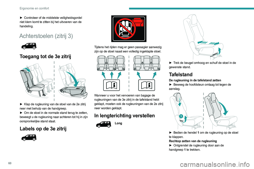 PEUGEOT PARTNER 2022 Instructieboekje (in Dutch) 60
Ergonomie en comfort
► Controleer of de middelste veiligheidsgordel
niet klem komt te zitten bij het uitvoeren van de
handeling.
Achterstoelen (zitrij 3)
Toegang tot de 3e zitrij
► Klap PEUGEOT PARTNER 2022 Instructieboekje (in Dutch) 60
Ergonomie en comfort
► Controleer of de middelste veiligheidsgordel
niet klem komt te zitten bij het uitvoeren van de
handeling.
Achterstoelen (zitrij 3)
Toegang tot de 3e zitrij
► Klap