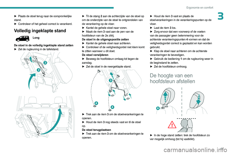 PEUGEOT PARTNER 2022 Instructieboekje (in Dutch) 61
Ergonomie en comfort
3► Plaats de stoel terug naar de oorspronkelijke
stand.
►
Controleer of het geheel correct is verankerd.
Volledig ingeklapte stand
Long
De stoel in de volledig ingeklapt PEUGEOT PARTNER 2022 Instructieboekje (in Dutch) 61
Ergonomie en comfort
3► Plaats de stoel terug naar de oorspronkelijke
stand.
►
Controleer of het geheel correct is verankerd.
Volledig ingeklapte stand
Long
De stoel in de volledig ingeklapt