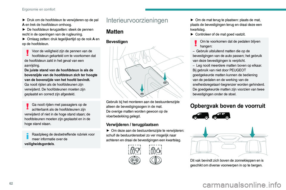 PEUGEOT PARTNER 2022 Instructieboekje (in Dutch) 62
Ergonomie en comfort
► Druk om de hoofdsteun te verwijderen op de pal
A en trek de hoofdsteun omhoog.
►
De hoofdsteun terugzetten: steek de pennen
recht in de openingen van de rugleuning PEUGEOT PARTNER 2022 Instructieboekje (in Dutch) 62
Ergonomie en comfort
► Druk om de hoofdsteun te verwijderen op de pal
A en trek de hoofdsteun omhoog.
►
De hoofdsteun terugzetten: steek de pennen
recht in de openingen van de rugleuning