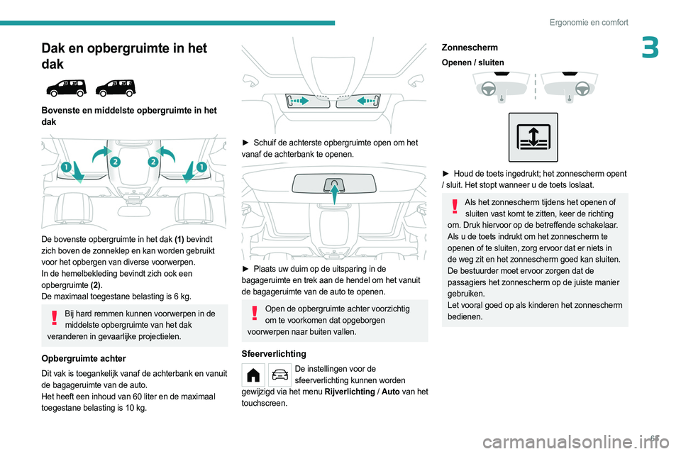 PEUGEOT PARTNER 2022 Instructieboekje (in Dutch) 63
Ergonomie en comfort
3Dak en opbergruimte in het
dak
Bovenste en middelste opbergruimte in het
dak
De bovenste opbergruimte in het dak (1) bevindt
zich boven de zonneklep en kan worden g PEUGEOT PARTNER 2022 Instructieboekje (in Dutch) 63
Ergonomie en comfort
3Dak en opbergruimte in het
dak
Bovenste en middelste opbergruimte in het
dak
De bovenste opbergruimte in het dak (1) bevindt
zich boven de zonneklep en kan worden g