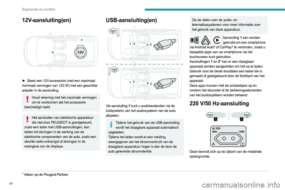 PEUGEOT PARTNER 2022 Instructieboekje (in Dutch) 64
Ergonomie en comfort
12V-aansluiting(en)
► Steek een 12V-accessoire (met een maximaal
nominaal vermogen van 120 W) met een geschikte
adapter in de aansluiting.
Houd rekening met het maximale PEUGEOT PARTNER 2022 Instructieboekje (in Dutch) 64
Ergonomie en comfort
12V-aansluiting(en)
► Steek een 12V-accessoire (met een maximaal
nominaal vermogen van 120 W) met een geschikte
adapter in de aansluiting.
Houd rekening met het maximale