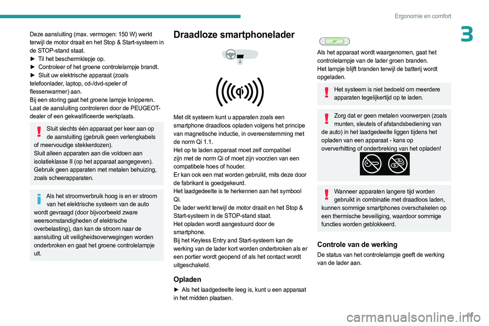 PEUGEOT PARTNER 2022 Instructieboekje (in Dutch) 65
Ergonomie en comfort
3Deze aansluiting (max. vermogen: 150 W) werkt
terwijl de motor draait en het Stop & Start-systeem in
de STOP-stand staat.
►
T
il het beschermklepje op.
►
Controleer PEUGEOT PARTNER 2022 Instructieboekje (in Dutch) 65
Ergonomie en comfort
3Deze aansluiting (max. vermogen: 150 W) werkt
terwijl de motor draait en het Stop & Start-systeem in
de STOP-stand staat.
►
T
il het beschermklepje op.
►
Controleer
