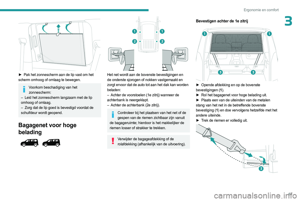 PEUGEOT PARTNER 2022 Instructieboekje (in Dutch) 67
Ergonomie en comfort
3
► Pak het zonnescherm aan de lip vast om het
scherm omhoog of omlaag te bewegen.
Voorkom beschadiging van het zonnescherm:
–
Leid het zonnescherm langzaam met de li PEUGEOT PARTNER 2022 Instructieboekje (in Dutch) 67
Ergonomie en comfort
3
► Pak het zonnescherm aan de lip vast om het
scherm omhoog of omlaag te bewegen.
Voorkom beschadiging van het zonnescherm:
–
Leid het zonnescherm langzaam met de li