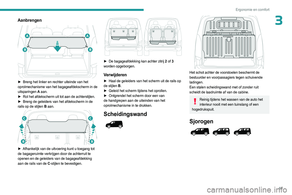 PEUGEOT PARTNER 2022  Instructieboekje (in Dutch) 69
Ergonomie en comfort
3Aanbrengen 
 
► Breng het linker en rechter uiteinde van het 
oprolmechanisme van het bagageafdekscherm in de 
uitsparingen  A aan.
►
 
Rol het afdekscherm uit tot aan de 