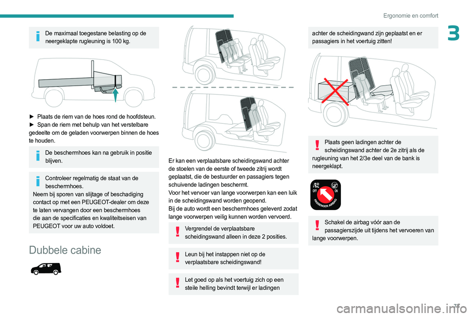 PEUGEOT PARTNER 2022  Instructieboekje (in Dutch) 73
Ergonomie en comfort
3De maximaal toegestane belasting op de neergeklapte rugleuning is 100   kg.
 
 
► Plaats de riem van de hoes rond de hoofdsteun.
►  Span de riem met behulp van het verstel