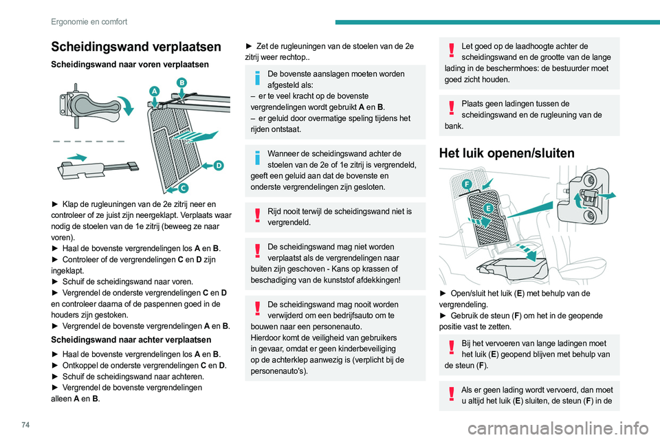 PEUGEOT PARTNER 2022  Instructieboekje (in Dutch) 74
Ergonomie en comfort
Scheidingswand verplaatsen
Scheidingswand naar voren verplaatsen 
 
► Klap de rugleuningen van de 2e zitrij neer en 
controleer of ze juist zijn neergeklapt. Verplaats waar 

