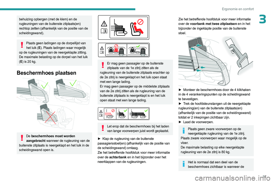 PEUGEOT PARTNER 2022  Instructieboekje (in Dutch) 75
Ergonomie en comfort
3behuizing opbergen (met de klem) en de 
rugleuningen van de buitenste zitplaats(en) 
rechtop zetten (afhankelijk van de positie van de 
scheidingswand). 
Plaats geen ladingen 