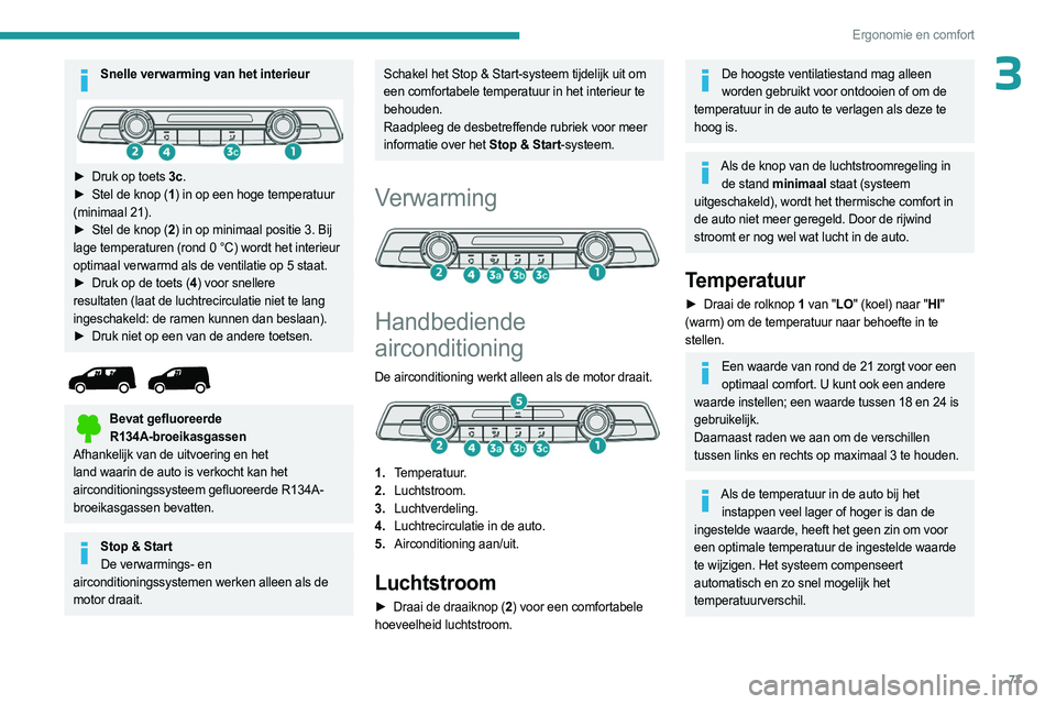 PEUGEOT PARTNER 2022  Instructieboekje (in Dutch) 77
Ergonomie en comfort
3Snelle verwarming van het interieur 
► Druk op toets 3c.
►  Stel de knop ( 1) in op een hoge temperatuur 
(minimaal 21).
►
 
Stel de knop (
 2) in op minimaal positie 3.