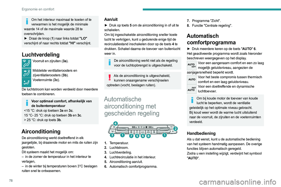 PEUGEOT PARTNER 2022  Instructieboekje (in Dutch) 78
Ergonomie en comfort
Om het interieur maximaal te koelen of te verwarmen is het mogelijk de minimale 
waarde 14 of de maximale waarde 28 te 
overschrijden.
►
 
Draai de knop (
 1) naar links totd