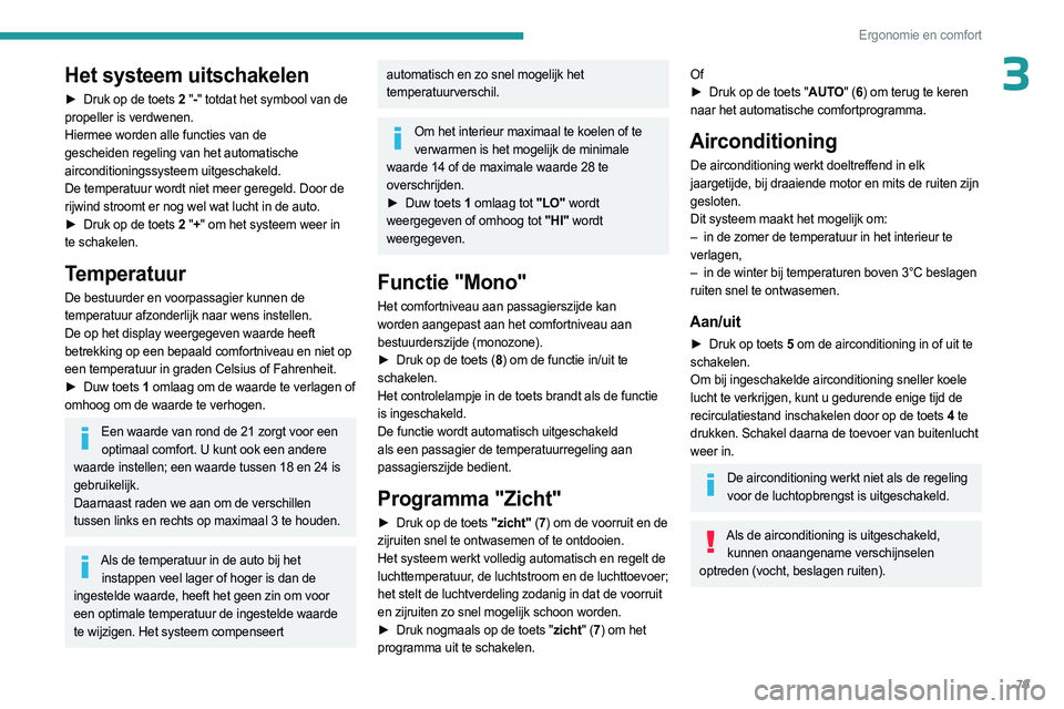 PEUGEOT PARTNER 2022 Instructieboekje (in Dutch) 79
Ergonomie en comfort
3Het systeem uitschakelen
► Druk op de toets 2 " -" totdat het symbool van de
propeller is verdwenen.
Hiermee worden alle functies van de
gescheiden regeling van he PEUGEOT PARTNER 2022 Instructieboekje (in Dutch) 79
Ergonomie en comfort
3Het systeem uitschakelen
► Druk op de toets 2 " -" totdat het symbool van de
propeller is verdwenen.
Hiermee worden alle functies van de
gescheiden regeling van he