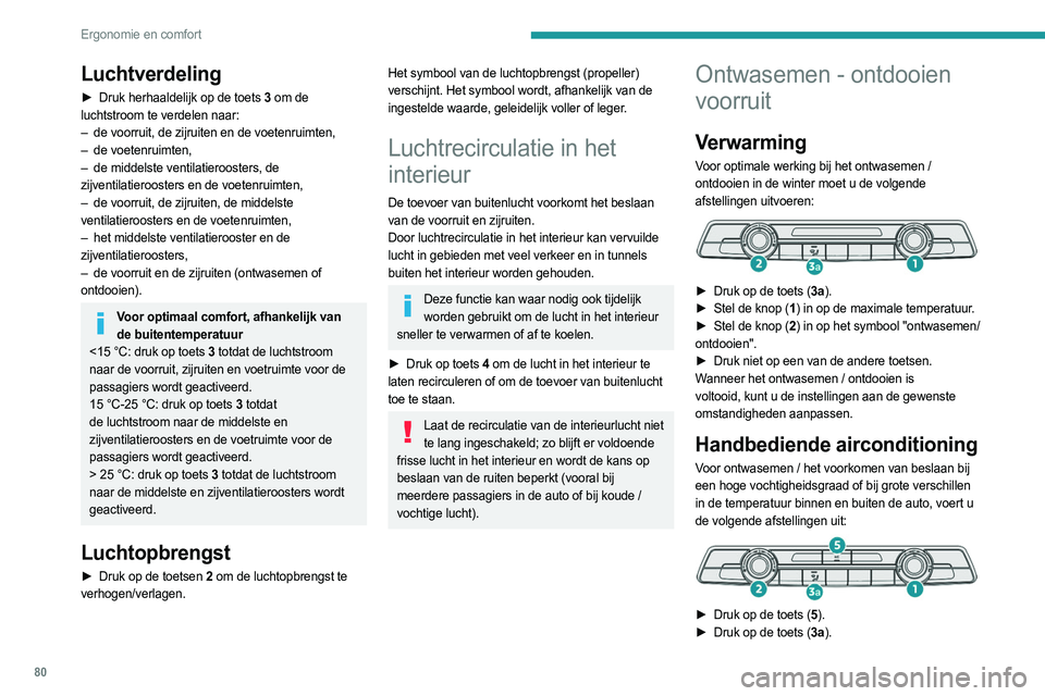 PEUGEOT PARTNER 2022 Instructieboekje (in Dutch) 80
Ergonomie en comfort
Luchtverdeling
► Druk herhaaldelijk op de toets 3 om de
luchtstroom te verdelen naar:
–
de voorruit, de zijruiten en de voetenruimten,
–
de voetenruimten,
–
de PEUGEOT PARTNER 2022 Instructieboekje (in Dutch) 80
Ergonomie en comfort
Luchtverdeling
► Druk herhaaldelijk op de toets 3 om de
luchtstroom te verdelen naar:
–
de voorruit, de zijruiten en de voetenruimten,
–
de voetenruimten,
–
de