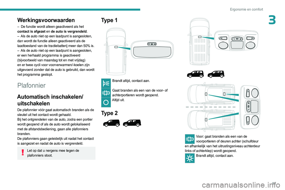 PEUGEOT PARTNER 2022 Instructieboekje (in Dutch) 85
Ergonomie en comfort
3Werkingsvoorwaarden
– De functie wordt alleen geactiveerd als het
contact is afgezet en de auto is vergrendeld.
–
Als de auto niet op een laadpunt is aangesloten,
da PEUGEOT PARTNER 2022 Instructieboekje (in Dutch) 85
Ergonomie en comfort
3Werkingsvoorwaarden
– De functie wordt alleen geactiveerd als het
contact is afgezet en de auto is vergrendeld.
–
Als de auto niet op een laadpunt is aangesloten,
da