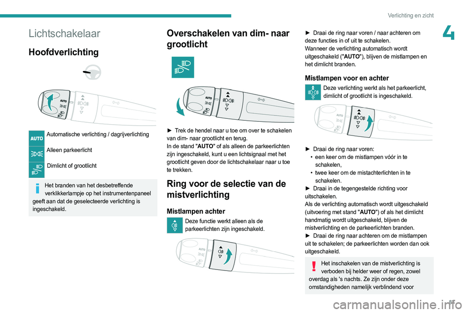 PEUGEOT PARTNER 2022 Instructieboekje (in Dutch) 87
Verlichting en zicht
4Lichtschakelaar
Hoofdverlichting
Automatische verlichting / dagrijverlichting
Alleen parkeerlicht
Dimlicht of grootlicht
Het branden van het desbetreffende
verkli PEUGEOT PARTNER 2022 Instructieboekje (in Dutch) 87
Verlichting en zicht
4Lichtschakelaar
Hoofdverlichting
Automatische verlichting / dagrijverlichting
Alleen parkeerlicht
Dimlicht of grootlicht
Het branden van het desbetreffende
verkli