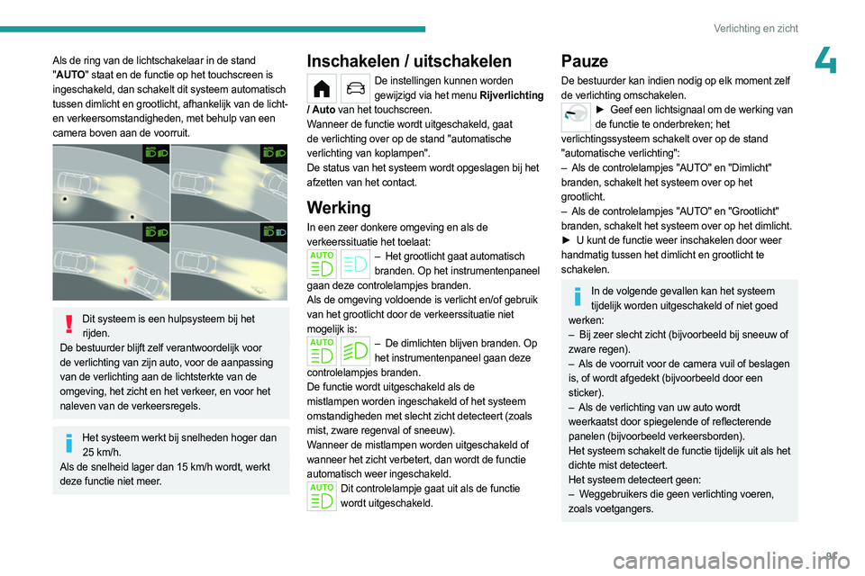 PEUGEOT PARTNER 2022 Instructieboekje (in Dutch) 91
Verlichting en zicht
4Als de ring van de lichtschakelaar in de stand
"AUTO" staat en de functie op het touchscreen is
ingeschakeld, dan schakelt dit systeem automatisch
tussen dimlicht e PEUGEOT PARTNER 2022 Instructieboekje (in Dutch) 91
Verlichting en zicht
4Als de ring van de lichtschakelaar in de stand
"AUTO" staat en de functie op het touchscreen is
ingeschakeld, dan schakelt dit systeem automatisch
tussen dimlicht e