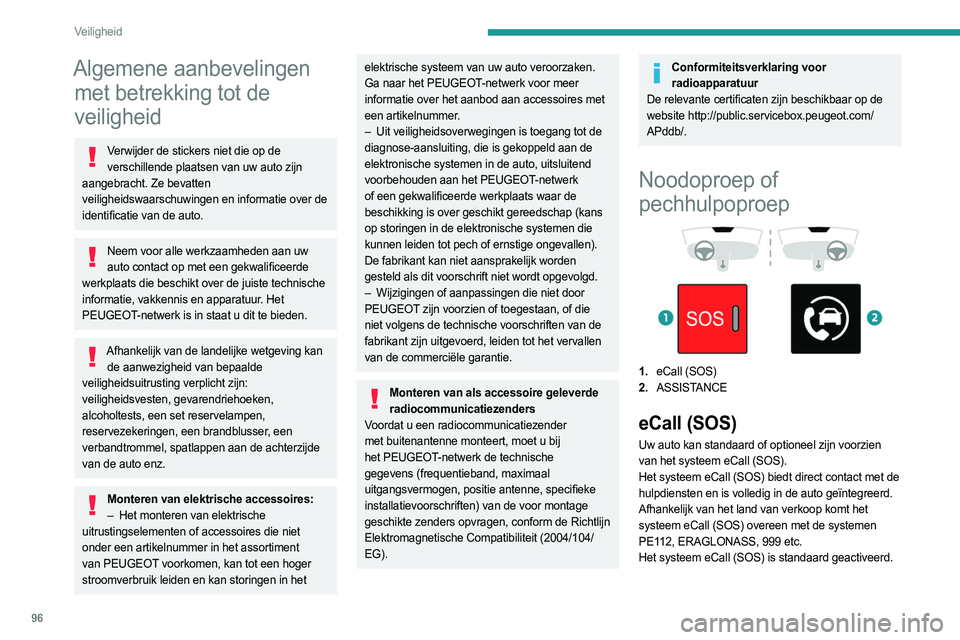 PEUGEOT PARTNER 2022 Instructieboekje (in Dutch) 96
Veiligheid
Algemene aanbevelingen met betrekking tot de
veiligheid
Verwijder de stickers niet die op de
verschillende plaatsen van uw auto zijn
aangebracht. Ze bevatten
veiligheidswaarschuwinge PEUGEOT PARTNER 2022 Instructieboekje (in Dutch) 96
Veiligheid
Algemene aanbevelingen met betrekking tot de
veiligheid
Verwijder de stickers niet die op de
verschillende plaatsen van uw auto zijn
aangebracht. Ze bevatten
veiligheidswaarschuwinge