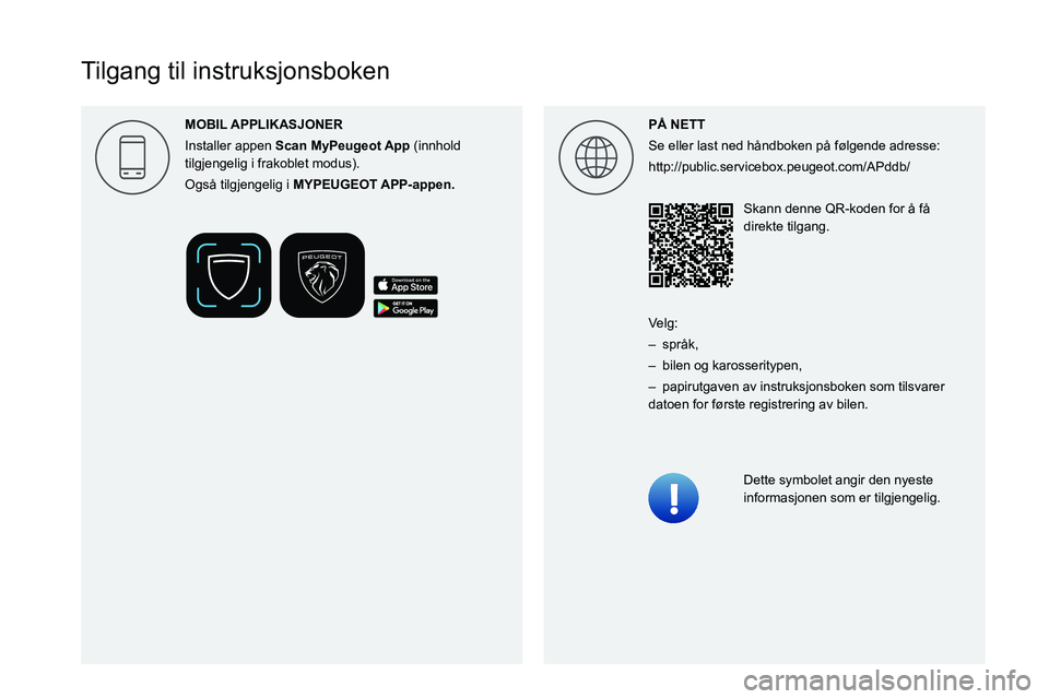 PEUGEOT PARTNER 2022 Instruksjoner for bruk (in Norwegian)
Tilgang til instruksjonsboken
P\305 NETT
Se eller last ned håndboken på følgende adresse:
http://public.servicebox.peugeot.com/APddb/Skann denne QR-koden for å få
dir PEUGEOT PARTNER 2022 Instruksjoner for bruk (in Norwegian)
Tilgang til instruksjonsboken
P\305 NETT
Se eller last ned håndboken på følgende adresse:
http://public.servicebox.peugeot.com/APddb/Skann denne QR-koden for å få
dir