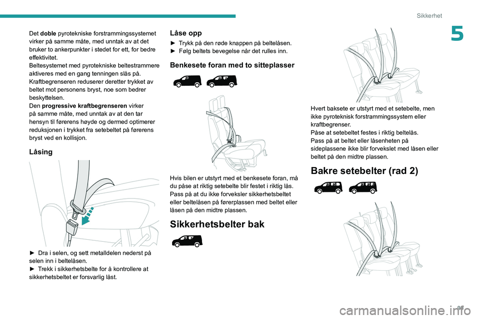 PEUGEOT PARTNER 2022 Instruksjoner for bruk (in Norwegian) 99
Sikkerhet
5Det doble pyrotekniske forstrammingssystemet
virker på samme måte, med unntak av at det
bruker to ankerpunkter i stedet for ett, for bedre
effektivitet.
Beltesystemet med pyroteknis PEUGEOT PARTNER 2022 Instruksjoner for bruk (in Norwegian) 99
Sikkerhet
5Det doble pyrotekniske forstrammingssystemet
virker på samme måte, med unntak av at det
bruker to ankerpunkter i stedet for ett, for bedre
effektivitet.
Beltesystemet med pyroteknis