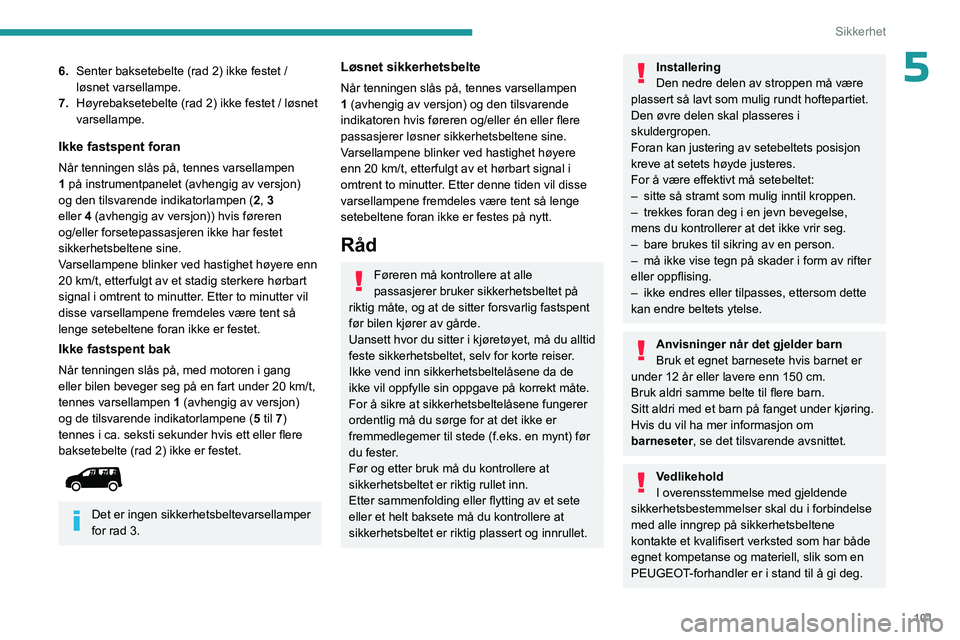 PEUGEOT PARTNER 2022 Instruksjoner for bruk (in Norwegian) 101
Sikkerhet
56.Senter baksetebelte (rad 2) ikke festet /
løsnet varsellampe.
7. Høyrebaksetebelte (rad 2) ikke festet / løsnet
varsellampe.
Ikke fastspent foran
Når tenningen slås på, tennes PEUGEOT PARTNER 2022 Instruksjoner for bruk (in Norwegian) 101
Sikkerhet
56.Senter baksetebelte (rad 2) ikke festet /
løsnet varsellampe.
7. Høyrebaksetebelte (rad 2) ikke festet / løsnet
varsellampe.
Ikke fastspent foran
Når tenningen slås på, tennes
