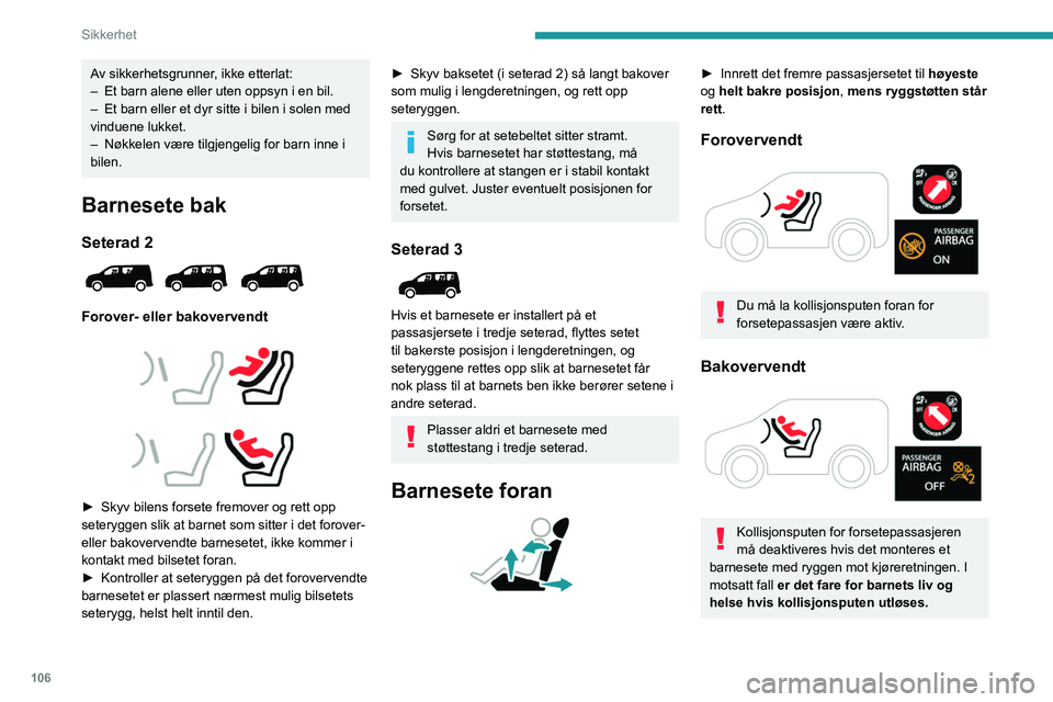 PEUGEOT PARTNER 2022 Instruksjoner for bruk (in Norwegian) 106
Sikkerhet
Av sikkerhetsgrunner, ikke etterlat:
– Et barn alene eller uten oppsyn i en bil.
–
Et barn eller et dyr sitte i bilen i solen med
vinduene lukket.
–
Nøkkelen være tilgjenge PEUGEOT PARTNER 2022 Instruksjoner for bruk (in Norwegian) 106
Sikkerhet
Av sikkerhetsgrunner, ikke etterlat:
– Et barn alene eller uten oppsyn i en bil.
–
Et barn eller et dyr sitte i bilen i solen med
vinduene lukket.
–
Nøkkelen være tilgjenge