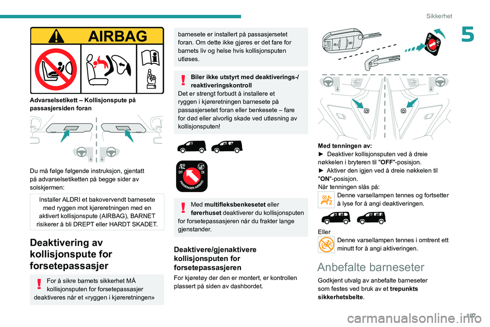 PEUGEOT PARTNER 2022 Instruksjoner for bruk (in Norwegian) 107
Sikkerhet
5
Advarselsetikett – Kollisjonspute på
passasjersiden foran
Du må følge følgende instruksjon, gjentatt
på advarselsetiketten på begge sider av
solskjermen:
Installer ALD PEUGEOT PARTNER 2022 Instruksjoner for bruk (in Norwegian) 107
Sikkerhet
5
Advarselsetikett – Kollisjonspute på
passasjersiden foran
Du må følge følgende instruksjon, gjentatt
på advarselsetiketten på begge sider av
solskjermen:
Installer ALD