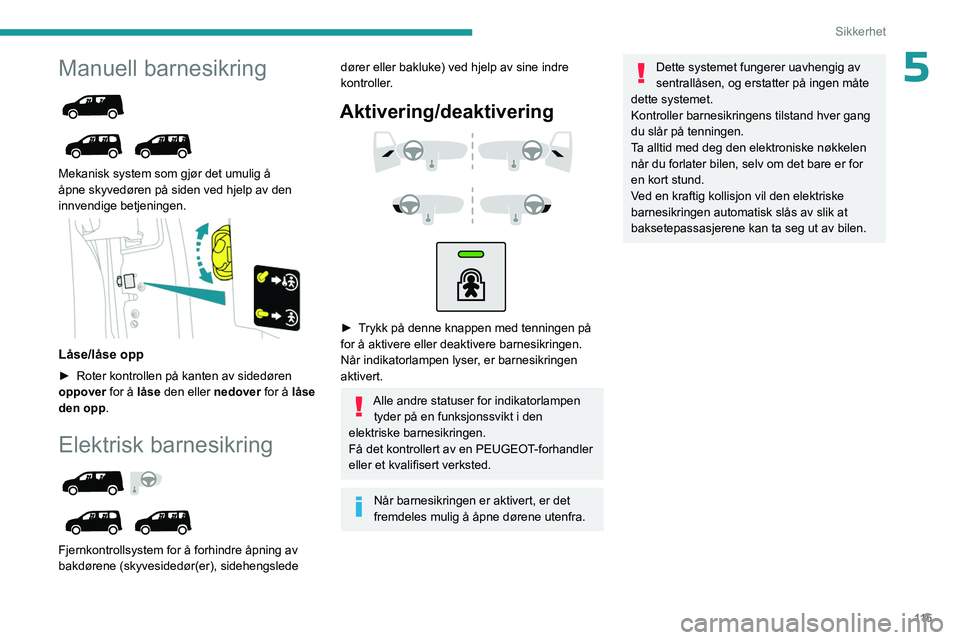 PEUGEOT PARTNER 2022 Instruksjoner for bruk (in Norwegian) 11 5
Sikkerhet
5Manuell barnesikring
Mekanisk system som gjør det umulig å
åpne skyvedøren på siden ved hjelp av den
innvendige betjeningen.
Låse/låse opp
► Roter kontrollen på PEUGEOT PARTNER 2022 Instruksjoner for bruk (in Norwegian) 11 5
Sikkerhet
5Manuell barnesikring
Mekanisk system som gjør det umulig å
åpne skyvedøren på siden ved hjelp av den
innvendige betjeningen.
Låse/låse opp
► Roter kontrollen på