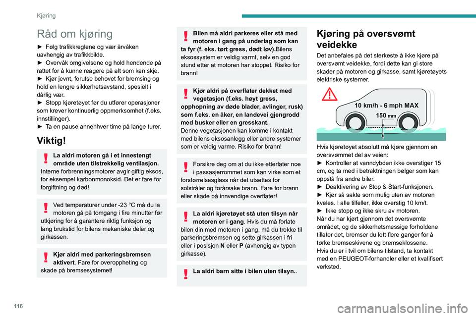 PEUGEOT PARTNER 2022  Instruksjoner for bruk (in Norwegian) 11 6
Kjøring
Råd om kjøring
► Følg trafikkreglene og vær årvåken 
uavhengig av trafikkbilde.
►
 
Overvåk omgivelsene og hold hendende på 
rattet for å kunne reagere på alt som kan skje.