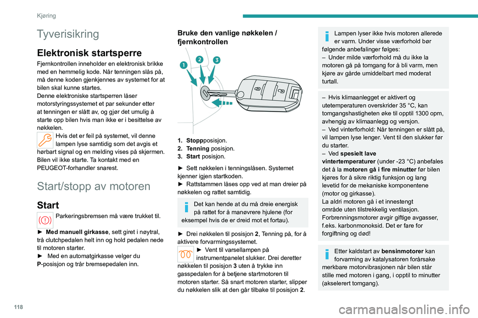 PEUGEOT PARTNER 2022  Instruksjoner for bruk (in Norwegian) 11 8
Kjøring
Tyverisikring
Elektronisk startsperre
Fjernkontrollen inneholder en elektronisk brikke 
med en hemmelig kode. Når tenningen slås på, 
må denne koden gjenkjennes av systemet for at 
b