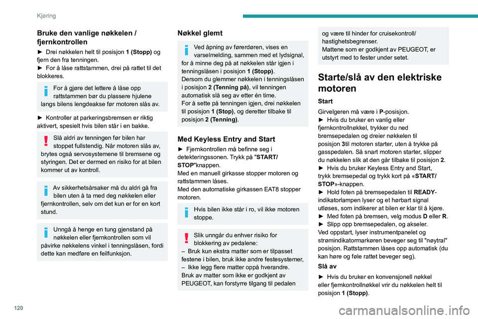 PEUGEOT PARTNER 2022  Instruksjoner for bruk (in Norwegian) 120
Kjøring
Bruke den vanlige nøkkelen / 
fjernkontrollen
► Drei nøkkelen helt til posisjon 1 (Stopp) og 
fjern den fra tenningen.
►
 
For å låse rattstammen, drei på rattet til det 
blokker